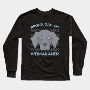 Proud dad of Weimaraner Life is better with my dogs Dogs I love all the dogs Long Sleeve T-Shirt